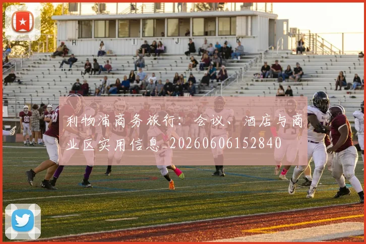 利物浦商务旅行：会议、酒店与商业区实用信息_20260606152840