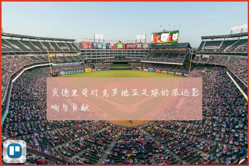莫德里奇对克罗地亚足球的深远影响与贡献