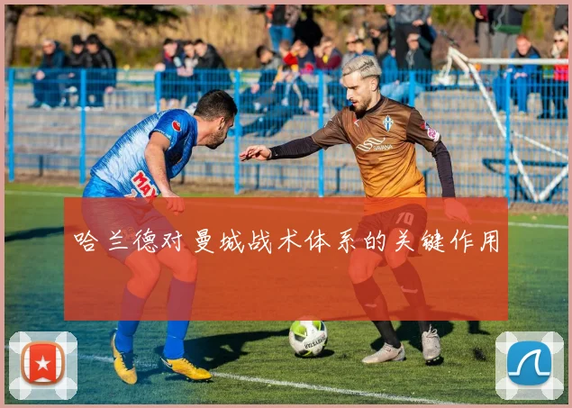 哈兰德对曼城战术体系的关键作用
