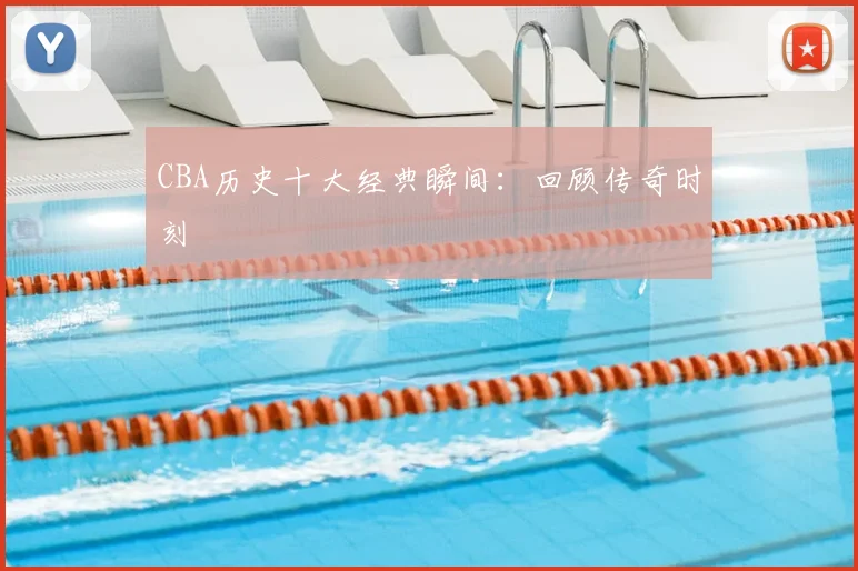 CBA历史十大经典瞬间：回顾传奇时刻