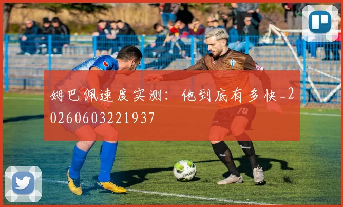 姆巴佩速度实测:他到底有多快_20260603221937