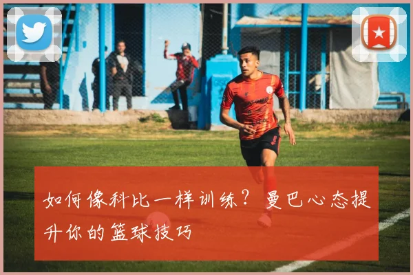 如何像科比一样训练?曼巴心态提升你的篮球技巧